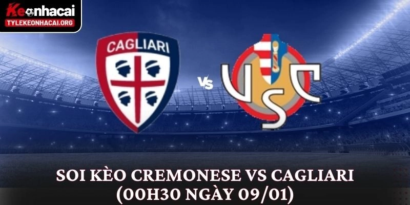 Soi Kèo Cremonese vs Cagliari (00h30 Ngày 09/01)